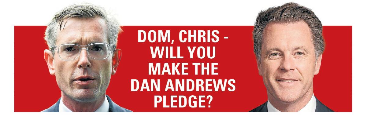 So, what about it Dom, Chris? Will you make the Dan Andrews pledge?